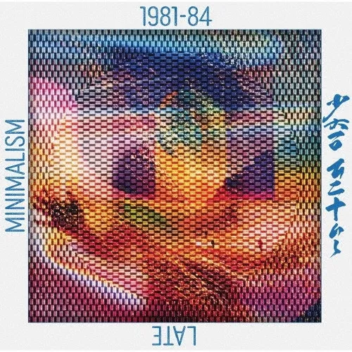 Late Minimalism 1981-84
