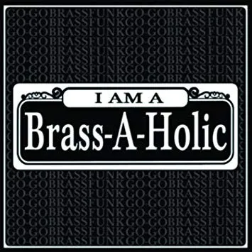 I Am A Brass-A-Holic