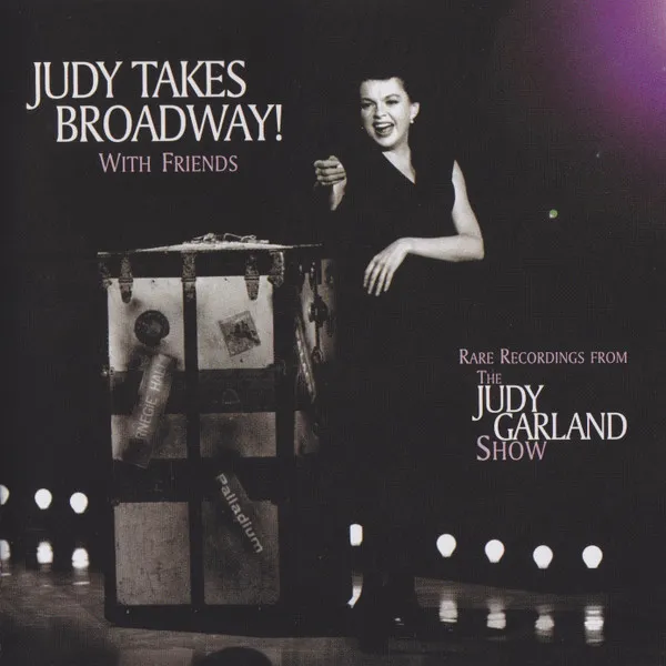 Judy Takes Broadway! With Friends : Rare Recordings From The Judy Garland Show