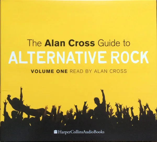The Alan Cross Guide To Alternative Rock Volume One