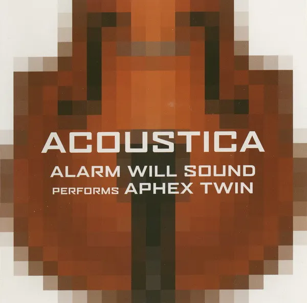 Acoustica (Alarm Will Sound Performs Aphex Twin)